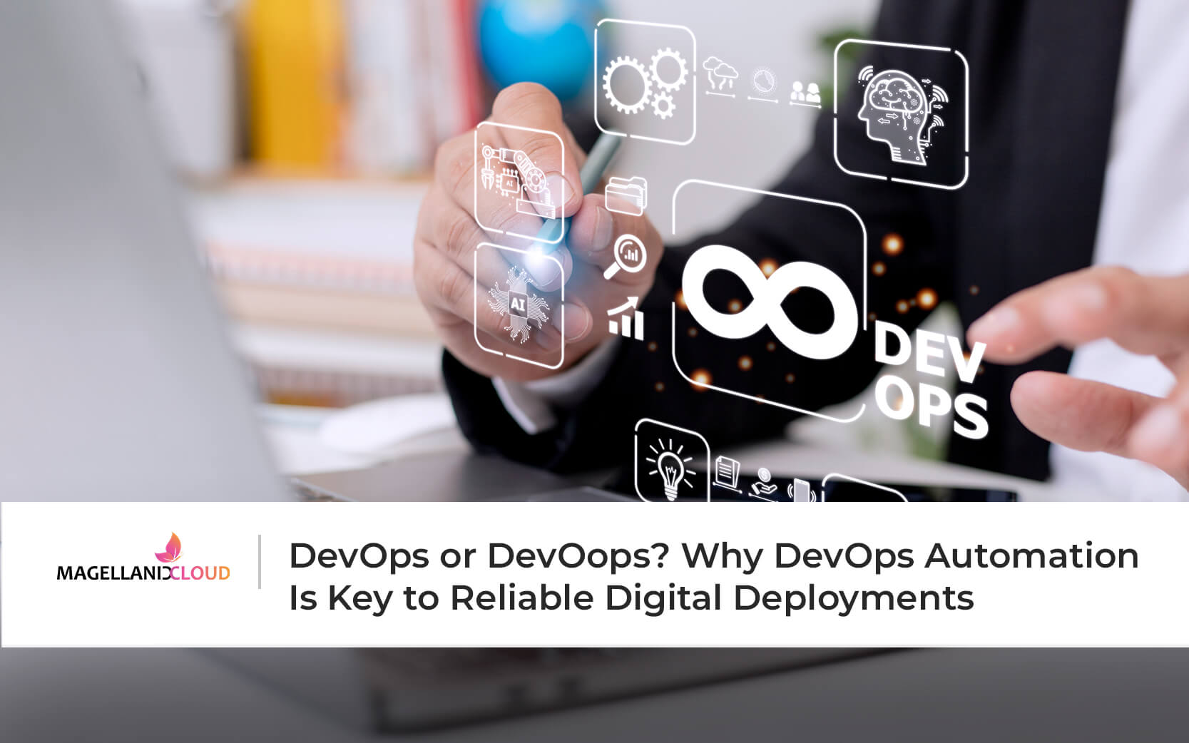 DevOps or DevOops? Why DevOps Automation Is Key to Reliable Digital Deployments